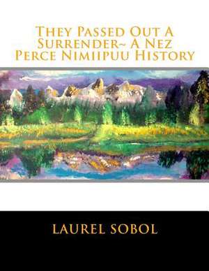 They Passed Out a Surrender a Nez Perce Nimiipuu History de Sobol, Laurel Marie