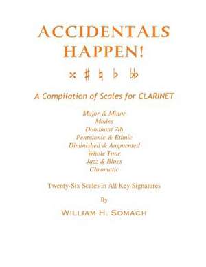 Accidentals Happen! a Compilation of Scales for Clarinet Twenty-Six Scales in All Key Signatures de Somach, William H.