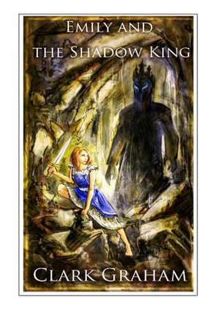 Emily and the Shadow King de Clark Graham