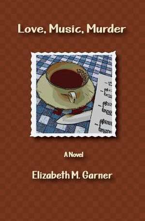 Love, Music, Murder de Elizabeth M. Garner