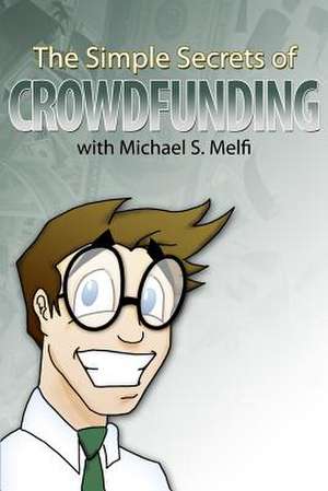 The Simple Secrets of Crowdfunding de Michael S. Melfi