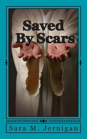 Saved by Scars de Sara M. Jernigan