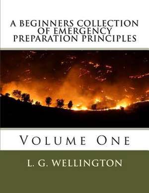 A Beginners Collection of Emergency Preparation Principles de Wellington, L. G.