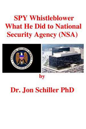 Spy Whistleblower What He Did to National Security Agency (Nsa) de Schiller Phd, Dr Jon