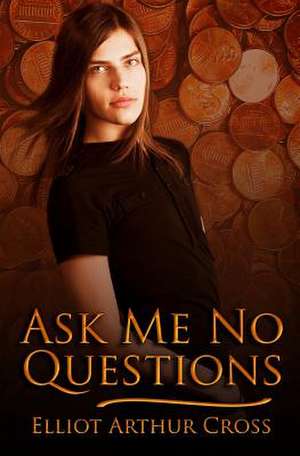 Ask Me No Questions de Elliot Arthur Cross