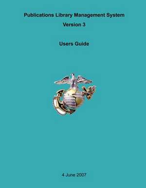 Publications Library Management System, Version 3 Users Guide de U S Marine Corps