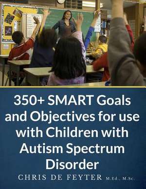 350+ Smart Goals and Objectives for Use with Children with Autism Spectrum Disorder de Chris De Feyter