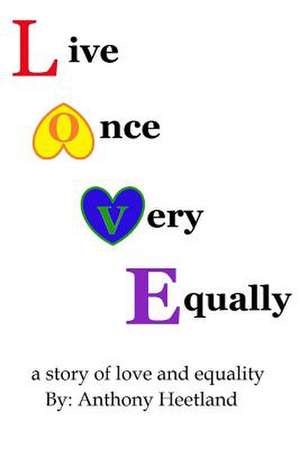 Live Once Very Equally a Story of Love and Equality de Anthony Heetland