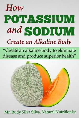 How Potassium and Sodium Creates an Alkaline Body de MR Rudy Silva Silva