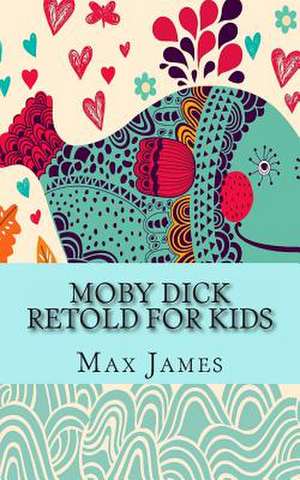 Moby Dick Retold for Kids de Max James