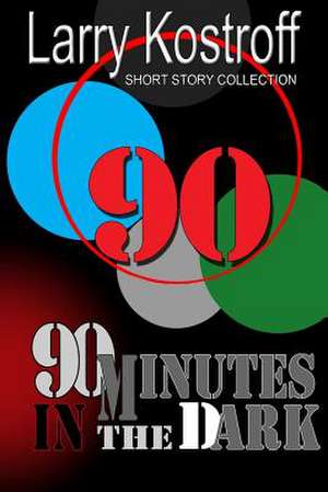 Ninety Minutes in the Dark de Larry Kostroff