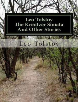 Leo Tolstoy the Kreutzer Sonata and Other Stories de Leo Nikolayevich Tolstoy