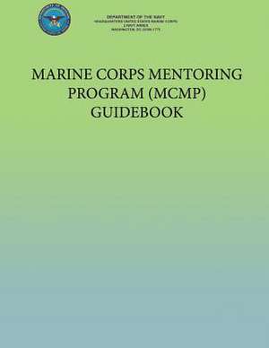 Marine Corps Mentoring Program (McMp) Guidebook de U. S. Marine Corp Department of the Navy