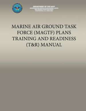 Marine Air Ground Task Force (Magtf) Plans Training and Readiness (T&r) Manual de U. S. Marine Corp Department of the Navy