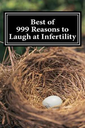 Best of 999 Reasons to Laugh at Infertility de Infertile Naomi