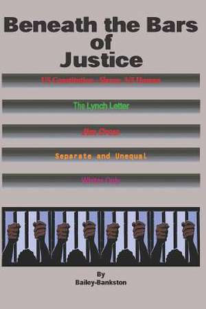 Beneath the Bars of Justice de Bailey-Bankston