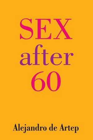 Sex After 60 de Alejandro De Artep