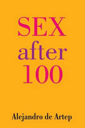 Sex After 100 de Alejandro De Artep