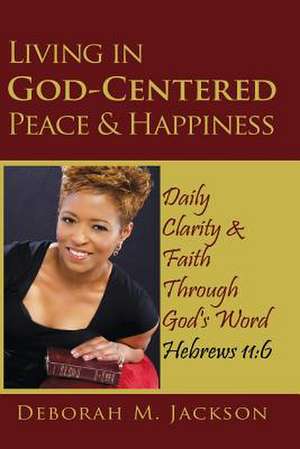 Living in God-Centered Peace & Happiness de Deborah M. Jackson