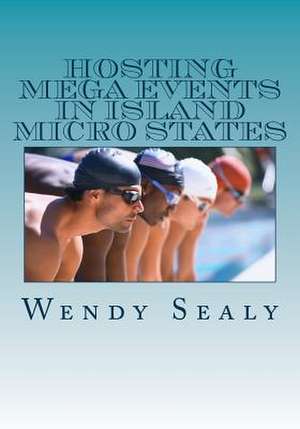 Hosting Mega Events in Island Micro States de Wendy Sealy