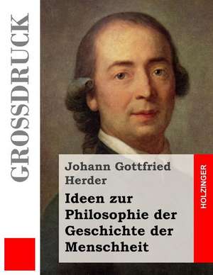 Ideen Zur Philosophie Der Geschichte Der Menschheit (Grossdruck) de Johann Gottfried Herder