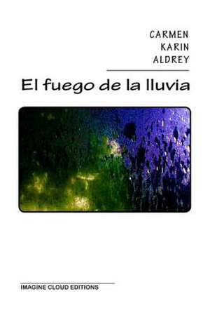 El Fuego de La Lluvia de Carmen K. Aldrey