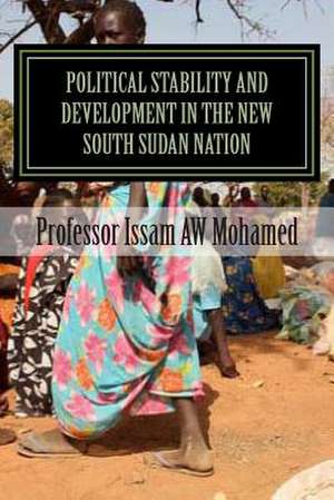 Political Stability and Development in the New South Sudan Nation de Prof Issam Aw Mohamed