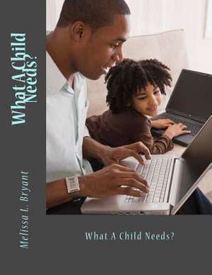 What a Child Needs de Bryant, Melissa La