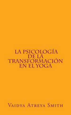 La Psicologia de La Transformacion En El Yoga de Vaidya Atreya Smith