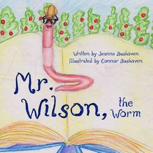 Mr. Wilson the Worm de Jeanne Bushoven