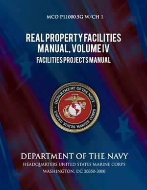 Real Properties Facilities Manual, Volume IV, Facilities Projects Manual de Department of the Navy