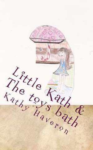 Little Kath & the Toys Bath de Kathy E. Haveron