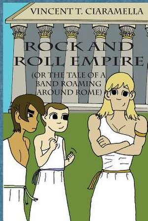 Rock & Roll Empire (or the Tale of a Band Roaming Around Rome) de Vincent T. Ciaramella