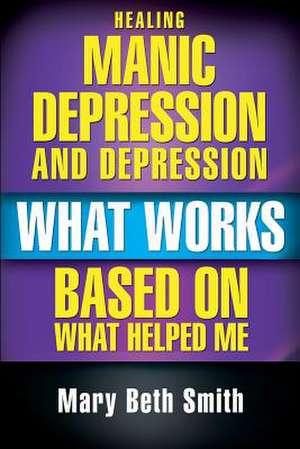 Healing Manic Depression and Depression de Mrs Mary Beth Smith