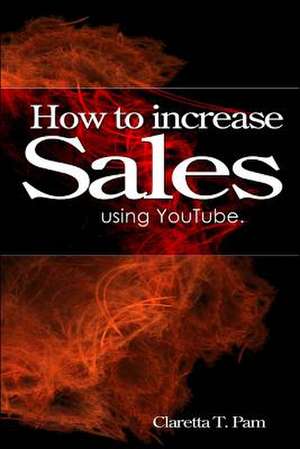 How to Increase Sales Using Youtube. de Claretta T. Pam