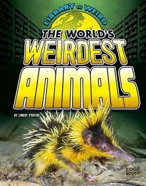 The World's Weirdest Animals de Lindsy O'Brien