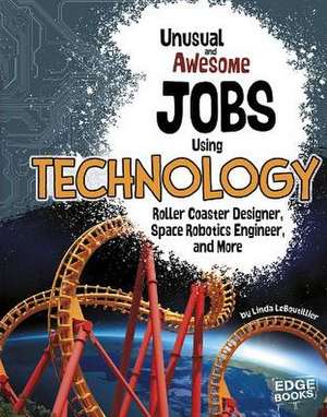 Unusual and Awesome Jobs Using Technology: Roller Coaster Designer, Space Robotics Engineer, and More de Linda LeBoutillier