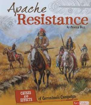 Apache Resistance: Causes and Effects of Geronimo's Campaign de Pamela Dell