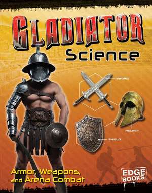 Gladiator Science: Armor, Weapons, and Arena Combat de Allison Lassieur