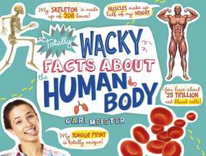 Totally Wacky Facts about the Human Body de CARI MEISTER