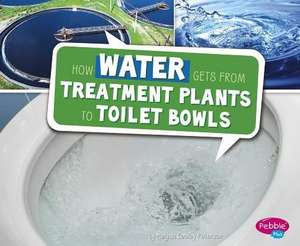 How Water Gets from Treatment Plants to Toilet Bowls de Megan Cooley Peterson