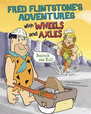 Fred Flintstone's Adventures with Wheels and Axles: Bedrock and Roll! de Mark Weakland