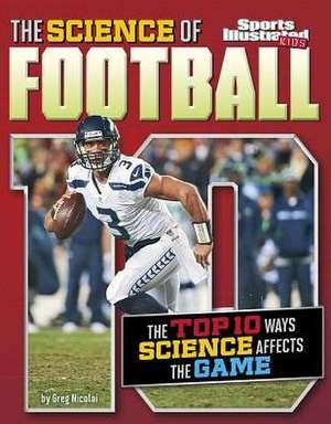 The Science of Football: The Top Ten Ways Science Affects the Game de Gregory Nicolai