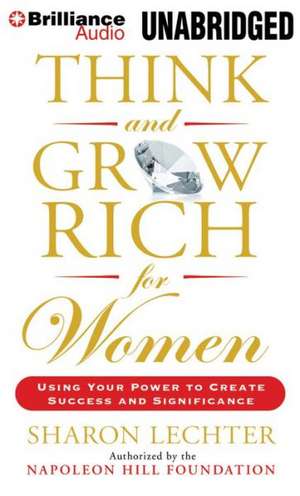 Think and Grow Rich for Women: Using Your Power to Create Success and Significance de Sharon Lechter