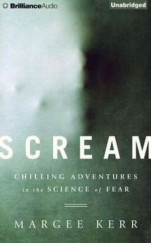 Scream: Chilling Adventures in the Science of Fear de Margee Kerr