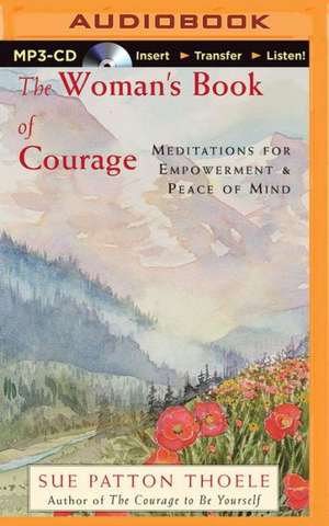 The Woman's Book of Courage: Meditations for Empowerment & Peace of Mind de Sue Patton Thoele