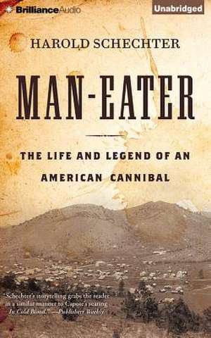 Man-Eater: The Life and Legend of an American Cannibal de Harold Schechter