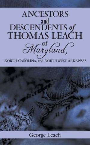 Ancestors and Descendents of Thomas Leach of Maryland, North Carolina, and Northwest Arkansas de George Leach