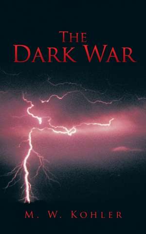 The Dark War de M. W. Kohler