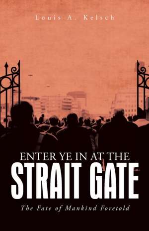 Enter Ye in at the Strait Gate de Louis A. Kelsch